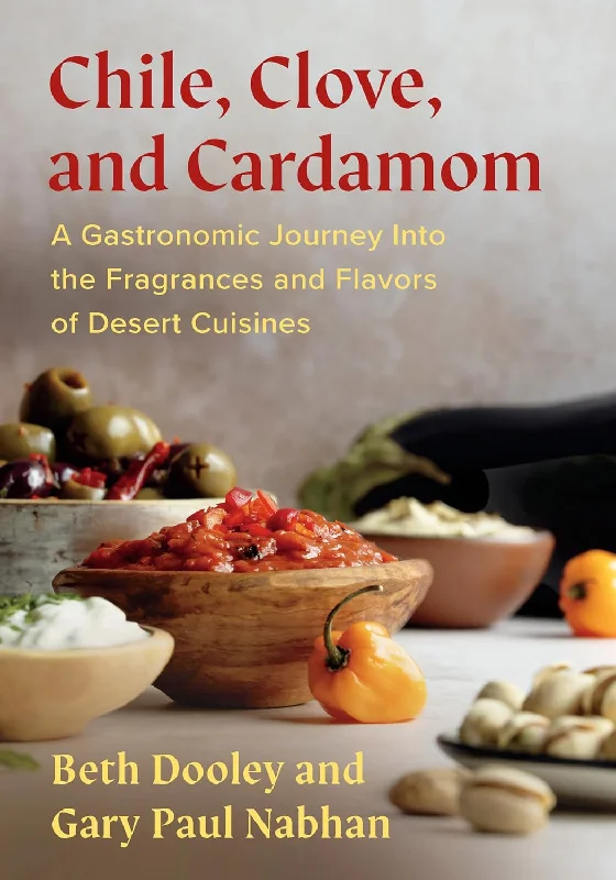 Chile, Clove, and Cardamom: A Gastronomic Journey Into the Fragrances and Flavors of Desert Cuisines (Beth Dooley, Gary Paul Nabhan)