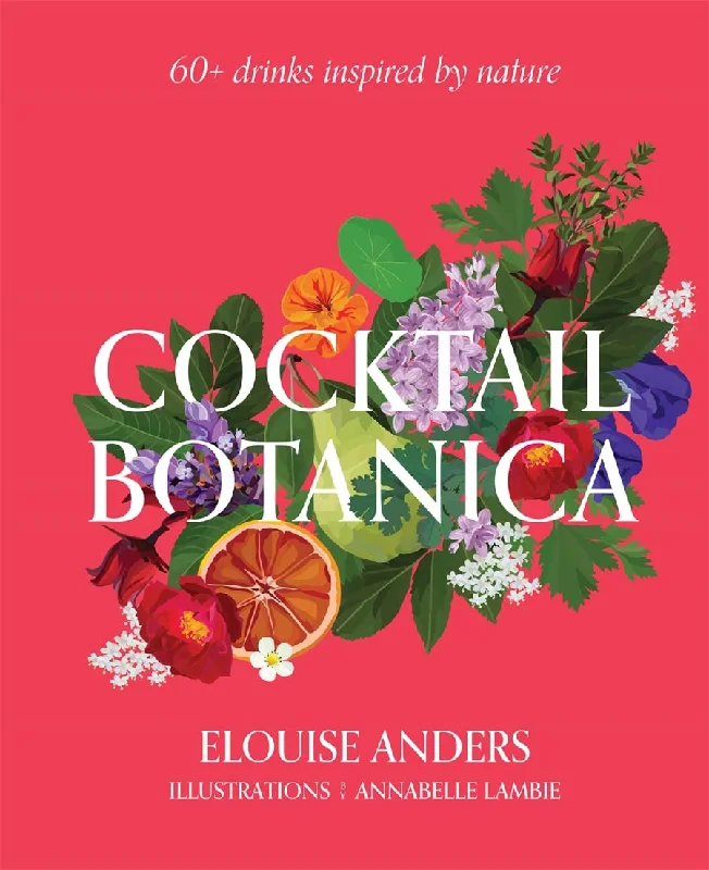 Cocktail Botanica: 60+ Drinks Inspired by Nature (Elouise Anders)