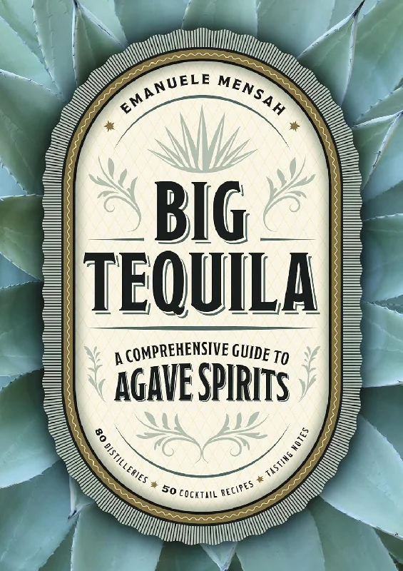 Big Tequila: A Comprehensive Guide to Agave Spirits (Emanuele Mensah)