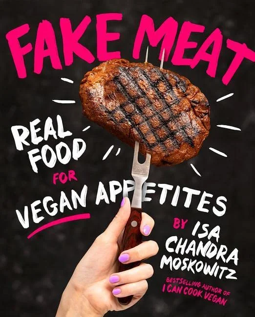 Fake Meat: Real Food for Vegan Appetites (Isa Chandra Moskowitz)