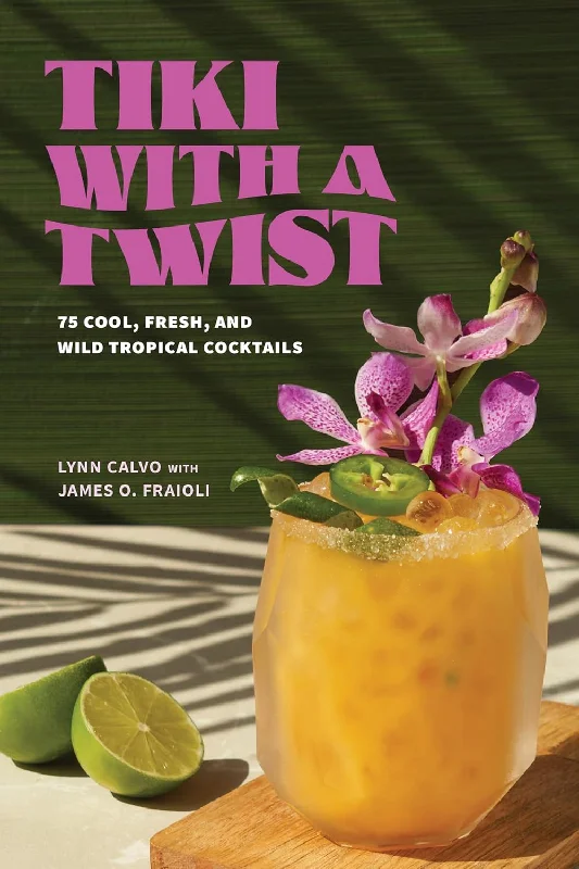 Tiki with a Twist: 75 Cool, Fresh, and Wild Tropical Cocktails (Lynn Calvo, James O. Fraioli)