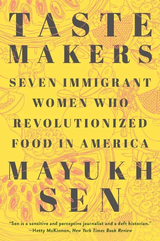 Taste Makers: Seven Immigrant Women Who Revolutionized Food in America (Mayukh Sen)