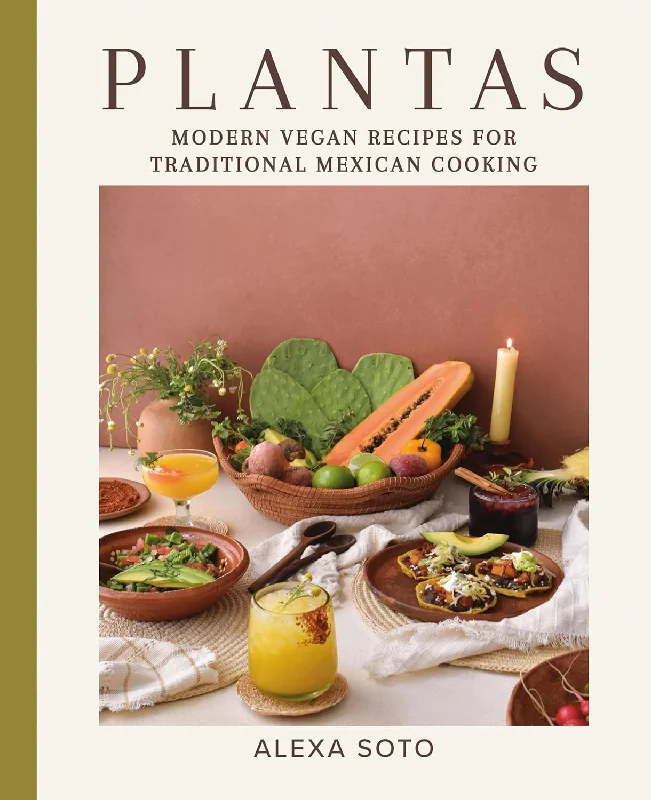 Plantas: Modern Vegan Recipes for Traditional Mexican Cooking (Alexa Soto)