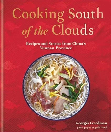 (*NEW ARRIVAL*) (Chinese) Georgia Freedman. Cooking South of the Clouds: Recipes and Stories from China's Yunnan Province