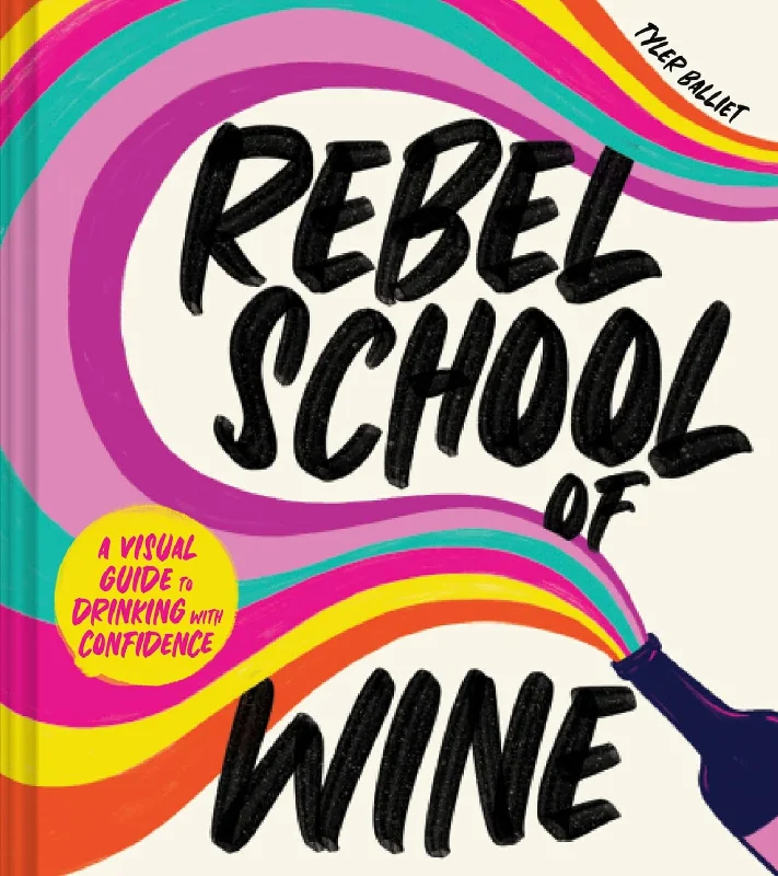 Rebel School Of Wine: A Visual Guide to Drinking with Confidence (Tyler Balliet)