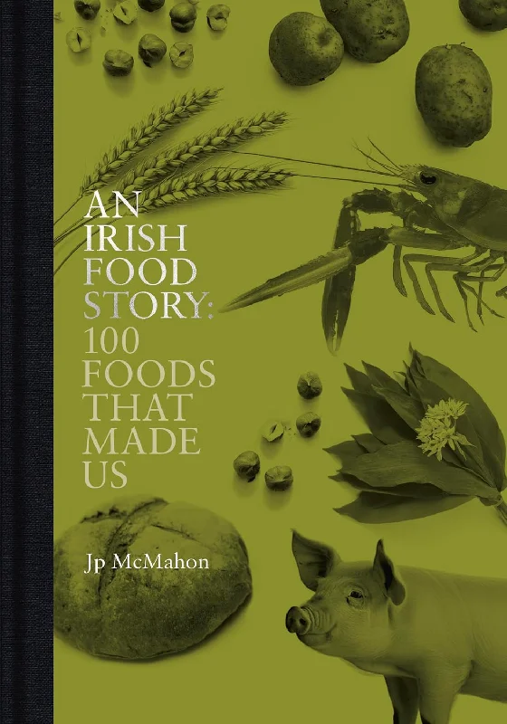 An Irish Food Story: 100 Foods That Made Us (Jp McMahon)