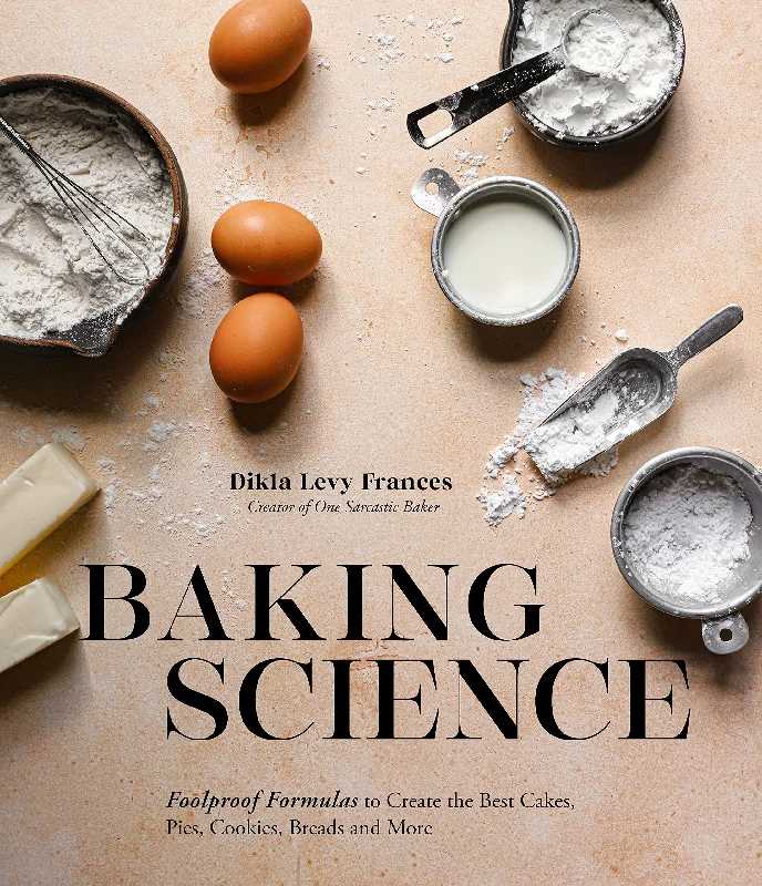 Baking Science: Foolproof Formulas to Create the Best Cakes, Pies, Cookies, Breads and More (Dikla Levy Frances)