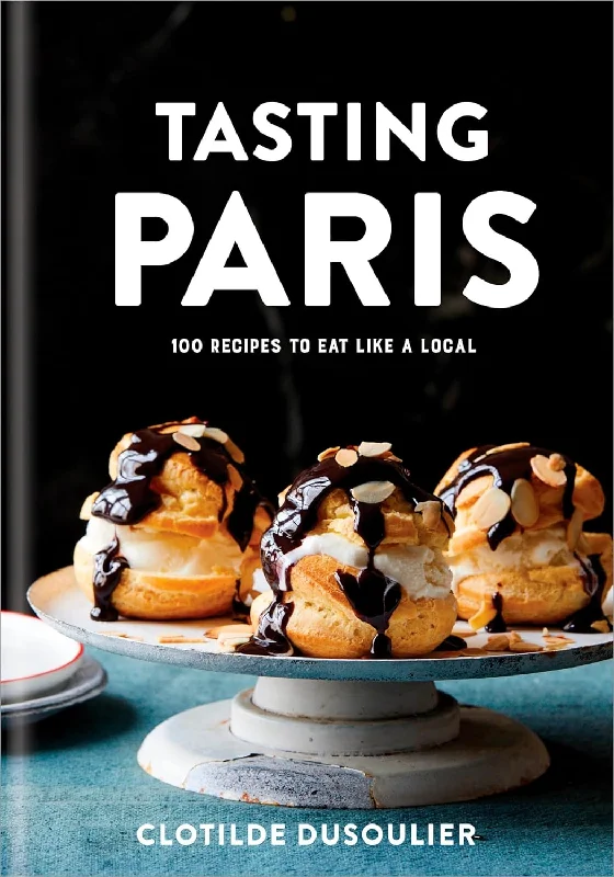 Tasting Paris: 100 Recipes to Eat Like a Local (Clotilde Dusoulier)