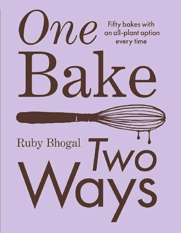 One Bake, Two Ways: Fifty bakes with an all-plant option every time Hard (Ruby Bhogal)