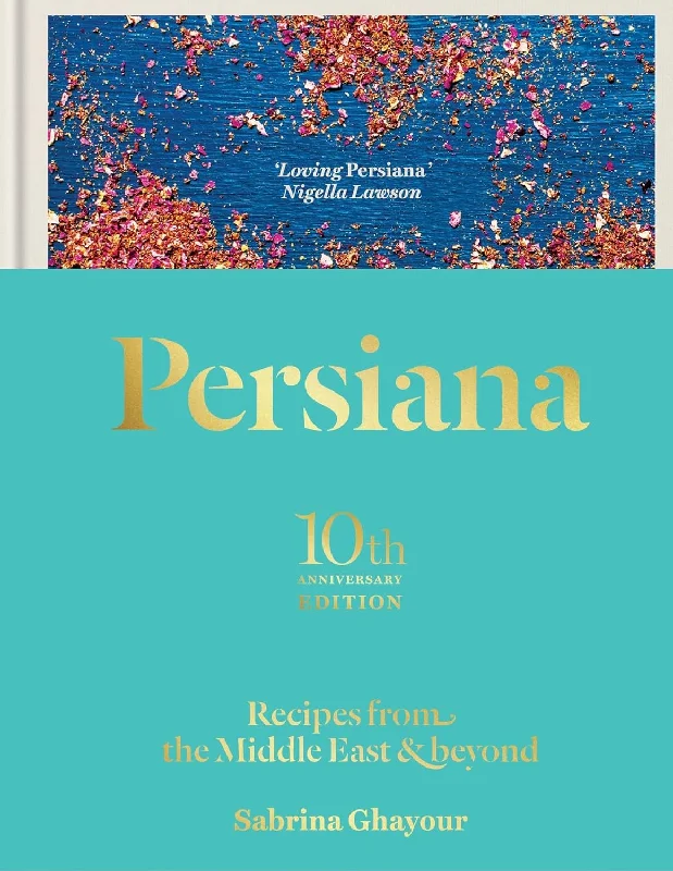 Persiana: Recipes from the Middle East & Beyond: The special gold-embellished 10th anniversary edition (Sabrina Ghayour)