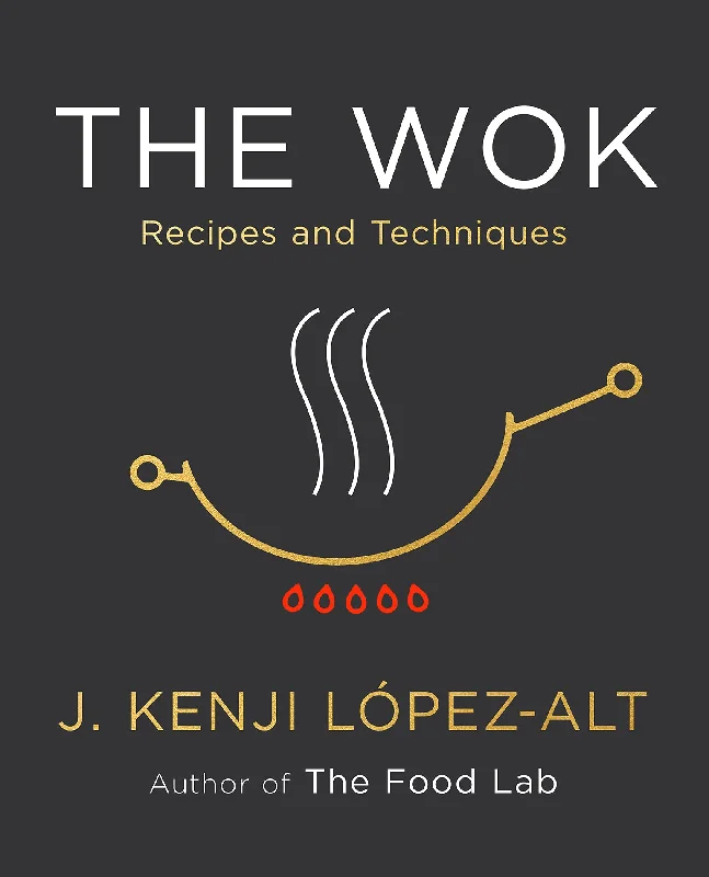 The Wok: Recipes and Techniques (Kenji López-Alt)