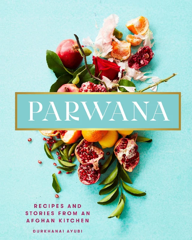 Parwana: Recipes and Stories from an Afghan Kitchen (Durkhanai Ayubi)