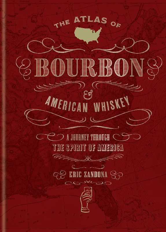 The Atlas of Bourbon and American Whiskey: A Journey Through the Spirit of America (Eric Zandona)