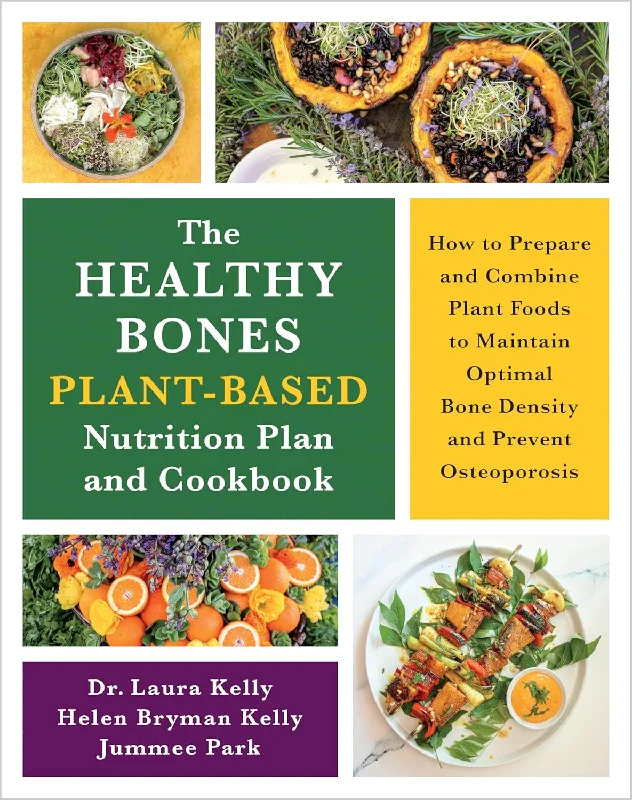 The Healthy Bones Plant-Based Nutrition Plan and Cookbook: How to Prepare and Combine Plant Foods to Maintain Optimal Bone Density and Prevent Osteoporosis (Dr. Laura Kelly, Helen Kelly, Jummee Park)