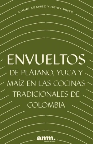 (*NEW ARRIVAL*) (Colombian) Chori Agamez & Heidy Pinto. Envueltos de plátano, yuca y maíz en las cocinas tradicionales de Colombia