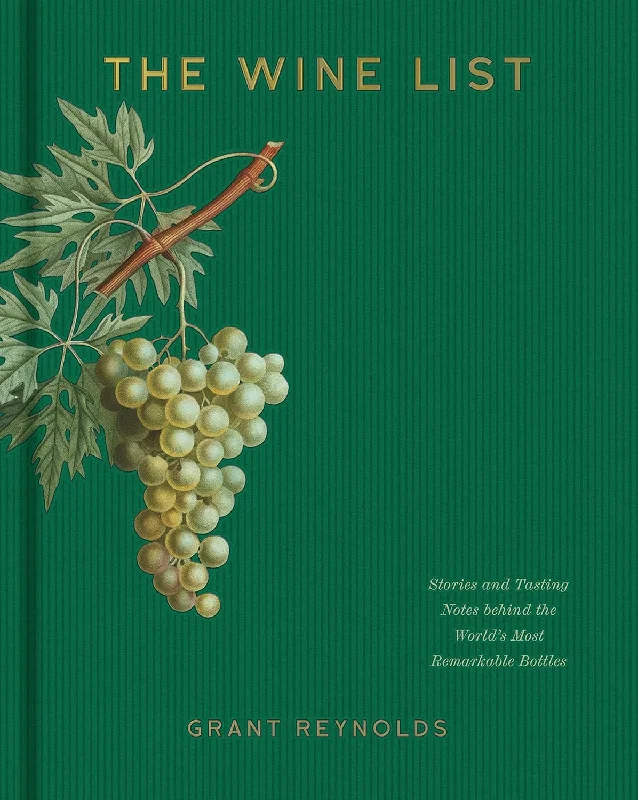 The Wine List: Stories and Tasting Notes behind the World's Most Remarkable Bottles (Grant Reynolds)