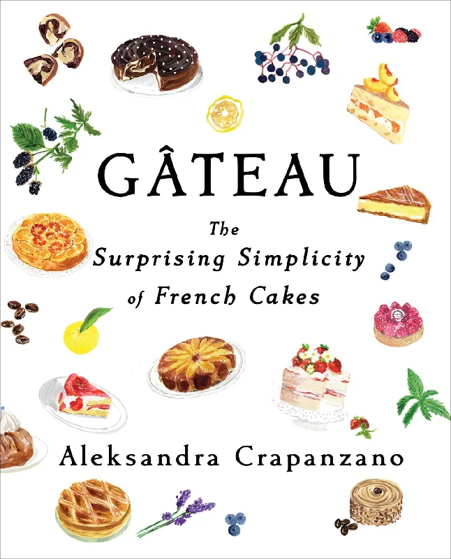 Gâteau: The Surprising Simplicity of French Cakes (Aleksandra Crapanzano)