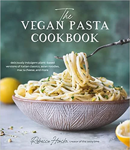 The Vegan Pasta Cookbook: Deliciously Indulgent Plant-Based Versions of Italian Classics, asian noodles, mac & cheese, and More (Rebecca Hincke