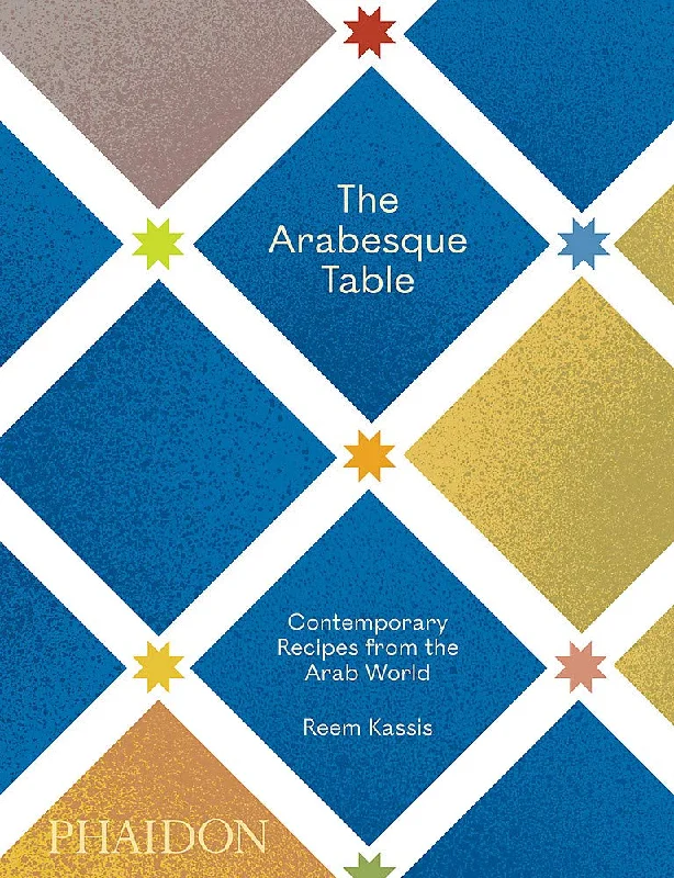 The Arabesque Table: Contemporary Recipes from the Arab World (Reem Kassis)