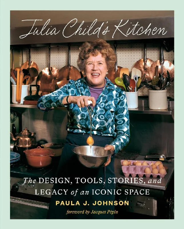 Julia Child's Kitchen: The Design, Tools, Stories, and Legacy of an Iconic Space Julia Child's Kitchen: The Design, Tools, Stories, and Legacy of an Iconic Space (Paula J. Johnson, Jacques Pépin)