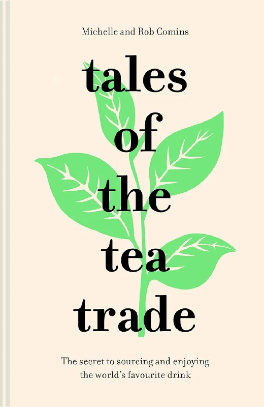 Tales of the Tea Trade: The secret to sourcing and enjoying the world's favourite drink (Michelle Comins & Rob Comins)