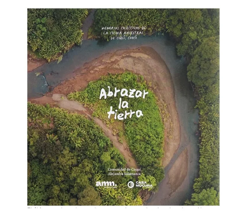 (*NEW ARRIVAL*) (Colombian) Alejandra Salamanca, et al. Abrazar la Tierra: Memorias Gastronómicas de Coquí, Chocó. *Signed*