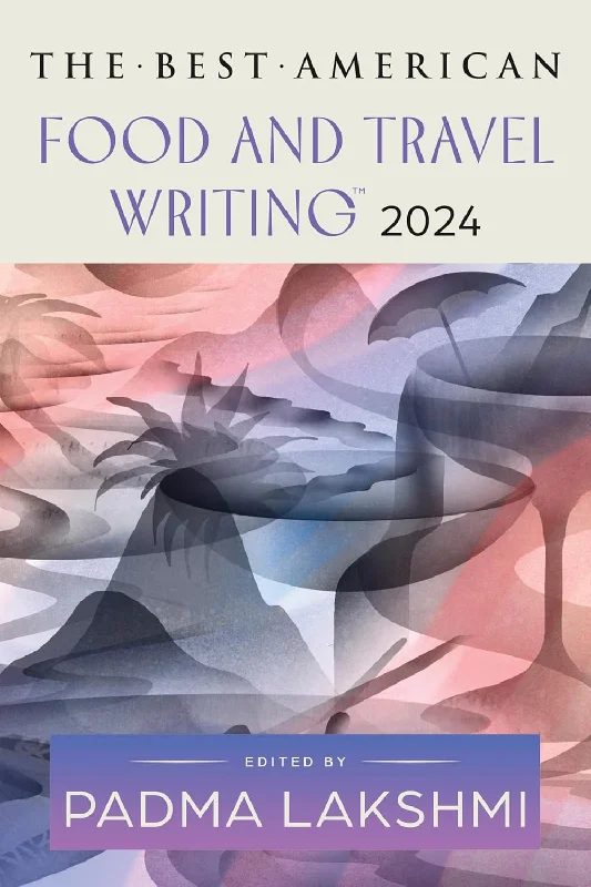 The Best American Food and Travel Writing 2024: A Delicious Anthology with Rich Narratives and Bold Flavors, Perfect for Fall 2024, Taste the Best in Culinary Writing (Best American Food Writing) (Padma Lakshmi & Jaya Saxena)